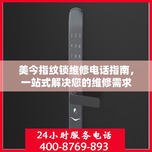 美今指纹锁维修电话指南，一站式解决您的维修需求