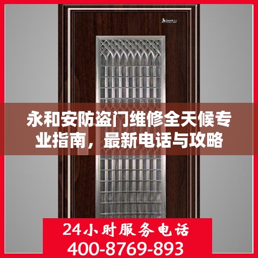永和安防盗门维修全天候专业指南，最新电话与攻略