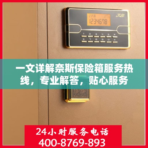 一文详解奈斯保险箱服务热线，专业解答，贴心服务