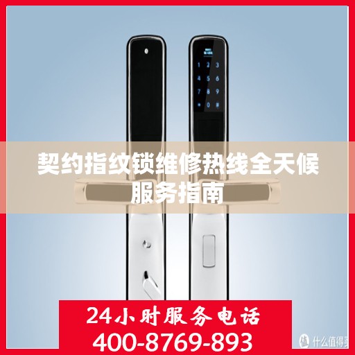 契约指纹锁维修热线全天候服务指南