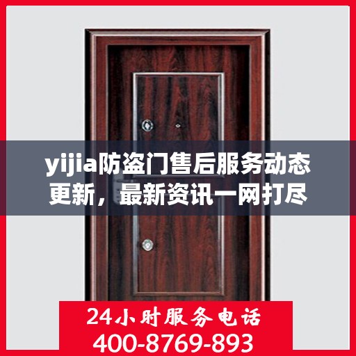 yijia防盗门售后服务动态更新，最新资讯一网打尽