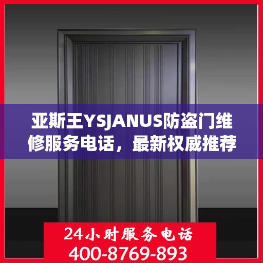 亚斯王YSJANUS防盗门维修服务电话，最新权威推荐与解决方案