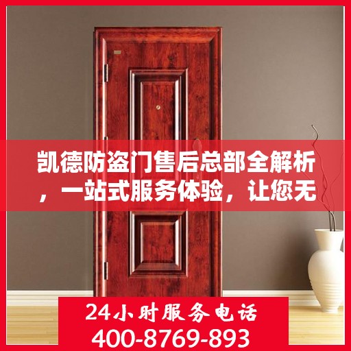 凯德防盗门售后总部全解析，一站式服务体验，让您无忧畅享生活