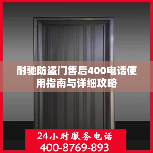 耐驰防盗门售后400电话使用指南与详细攻略