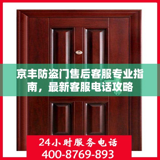 京丰防盗门售后客服专业指南，最新客服电话攻略