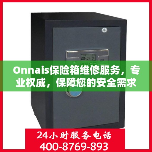 Onnais保险箱维修服务，专业权威，保障您的安全需求