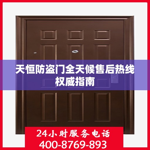 天恒防盗门全天候售后热线权威指南