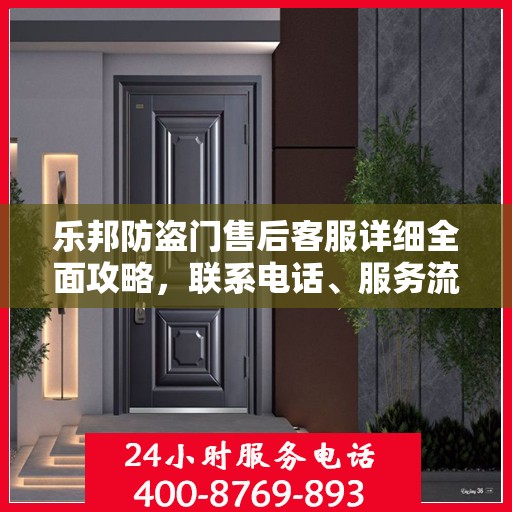 乐邦防盗门售后客服详细全面攻略，联系电话、服务流程一网打尽！