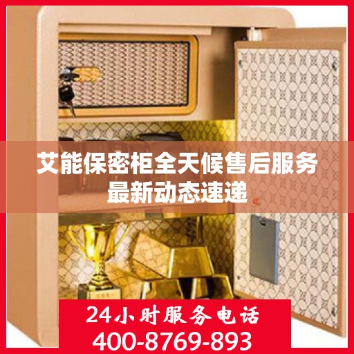 艾能保密柜全天候售后服务最新动态速递