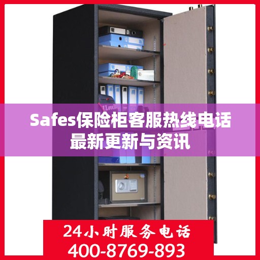 Safes保险柜客服热线电话最新更新与资讯
