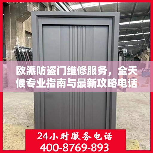 欧派防盗门维修服务，全天候专业指南与最新攻略电话支持