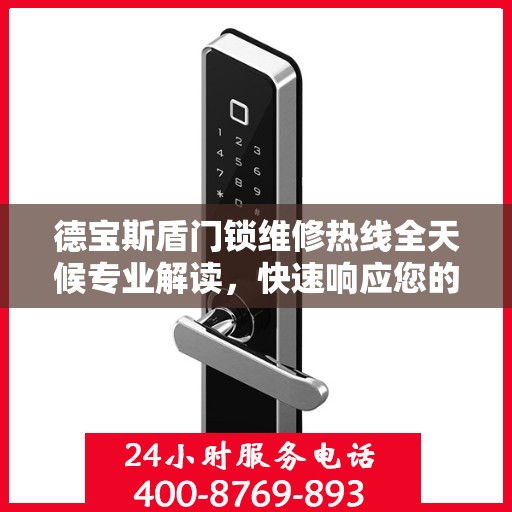 德宝斯盾门锁维修热线全天候专业解读，快速响应您的需求！
