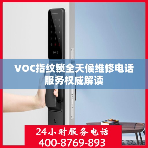 VOC指纹锁全天候维修电话服务权威解读