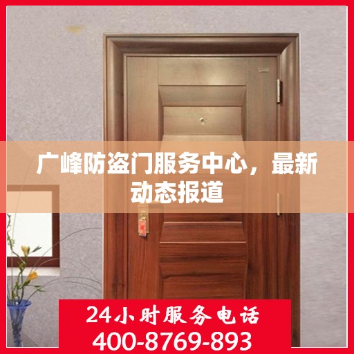 广峰防盗门服务中心，最新动态报道
