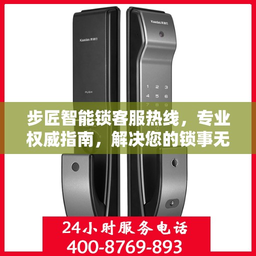步匠智能锁客服热线，专业权威指南，解决您的锁事无忧！