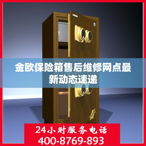 金欧保险箱售后维修网点最新动态速递