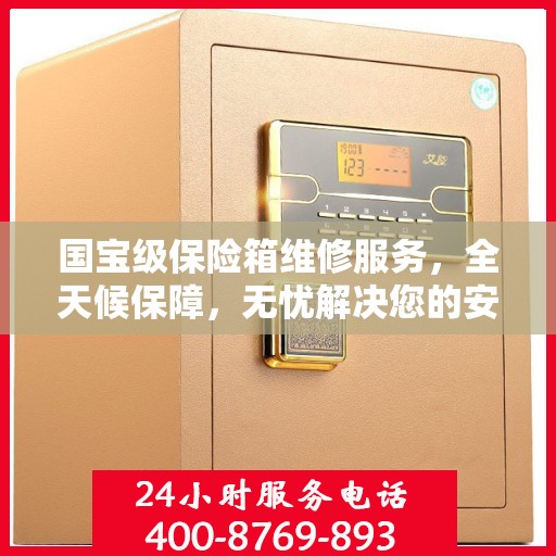国宝级保险箱维修服务，全天候保障，无忧解决您的安全需求