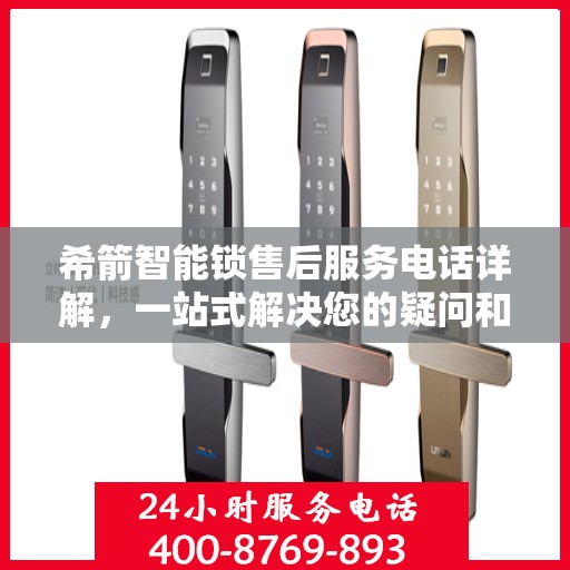 希箭智能锁售后服务电话详解，一站式解决您的疑问和需求