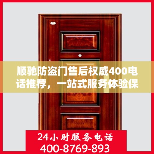 顺驰防盗门售后权威400电话推荐，一站式服务体验保障