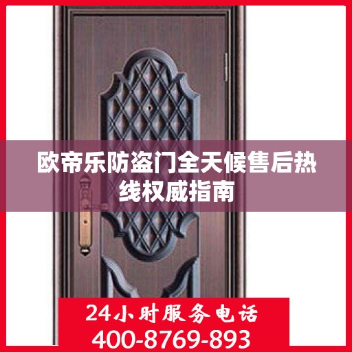 欧帝乐防盗门全天候售后热线权威指南