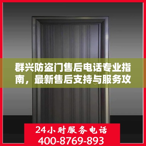 群兴防盗门售后电话专业指南，最新售后支持与服务攻略