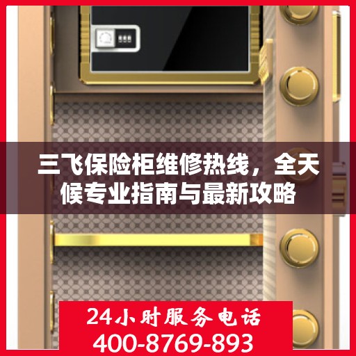三飞保险柜维修热线，全天候专业指南与最新攻略