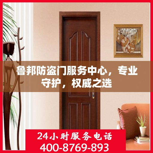 鲁邦防盗门服务中心，专业守护，权威之选