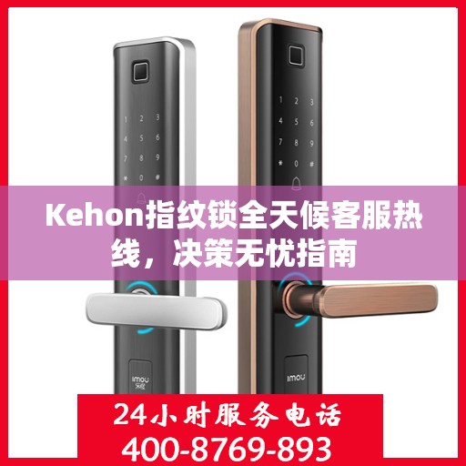 Kehon指纹锁全天候客服热线，决策无忧指南