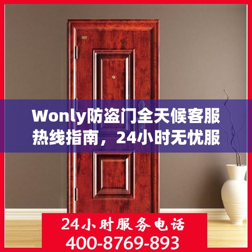 Wonly防盗门全天候客服热线指南，24小时无忧服务，一文全解析
