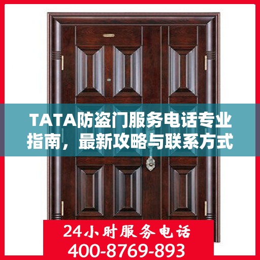 TATA防盗门服务电话专业指南，最新攻略与联系方式