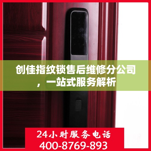 创佳指纹锁售后维修分公司，一站式服务解析