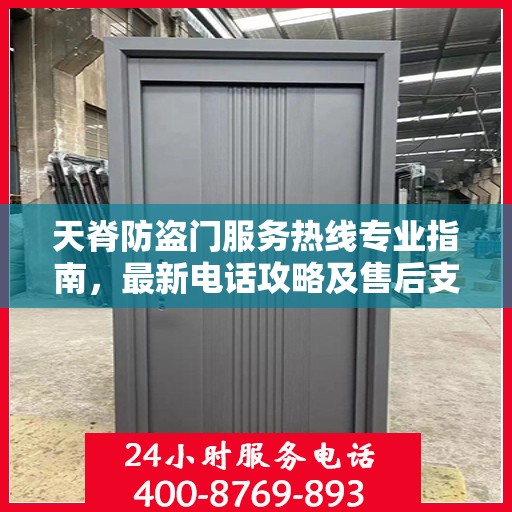 天脊防盗门服务热线专业指南，最新电话攻略及售后支持详解