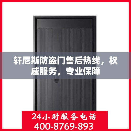 轩尼斯防盗门售后热线，权威服务，专业保障