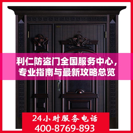利仁防盗门全国服务中心，专业指南与最新攻略总览