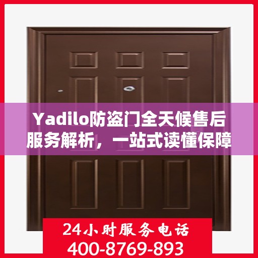 Yadilo防盗门全天候售后服务解析，一站式读懂保障您的安全之门