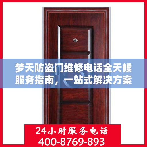 梦天防盗门维修电话全天候服务指南，一站式解决方案与详细攻略
