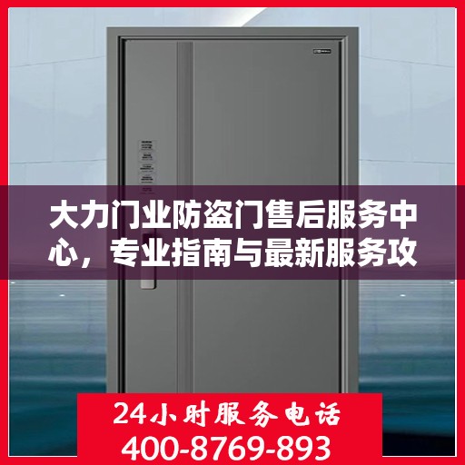 大力门业防盗门售后服务中心，专业指南与最新服务攻略