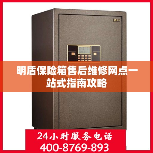 明盾保险箱售后维修网点一站式指南攻略