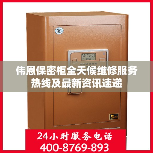 伟恩保密柜全天候维修服务热线及最新资讯速递