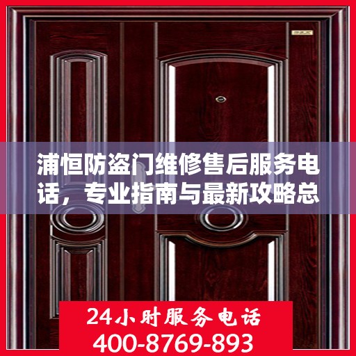 浦恒防盗门维修售后服务电话，专业指南与最新攻略总览