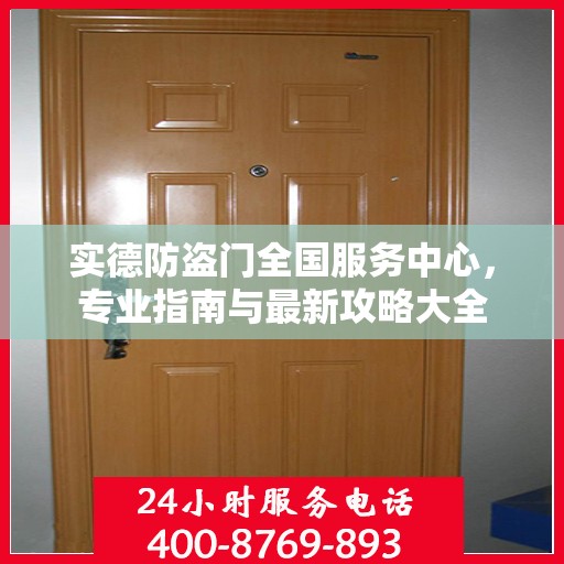 实德防盗门全国服务中心，专业指南与最新攻略大全