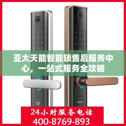 亚太天能智能锁售后服务中心，一站式服务全攻略