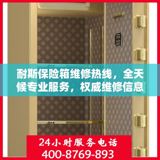 耐斯保险箱维修热线，全天候专业服务，权威维修信息保障安全