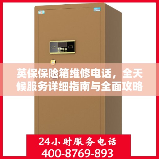 英保保险箱维修电话，全天候服务详细指南与全面攻略
