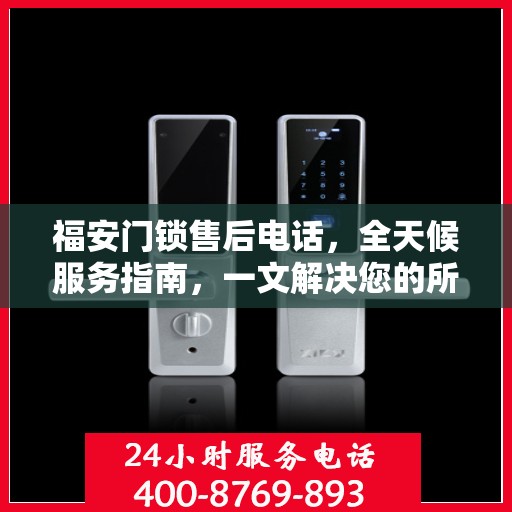 福安门锁售后电话，全天候服务指南，一文解决您的所有疑问