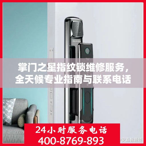 掌门之星指纹锁维修服务，全天候专业指南与联系电话权威解读