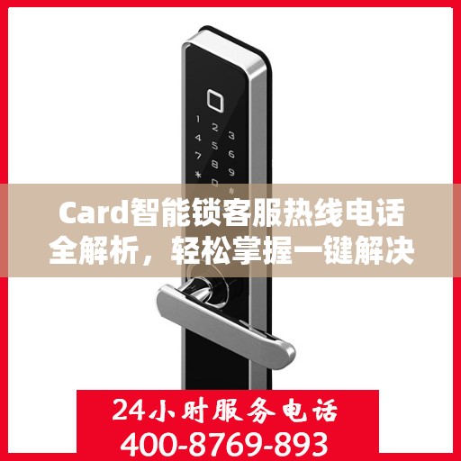 Card智能锁客服热线电话全解析，轻松掌握一键解决所有疑问
