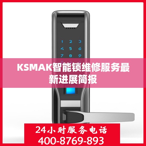 KSMAK智能锁维修服务最新进展简报