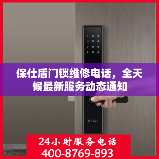 保仕盾门锁维修电话，全天候最新服务动态通知