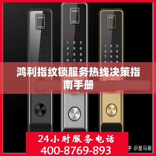 鸿利指纹锁服务热线决策指南手册
